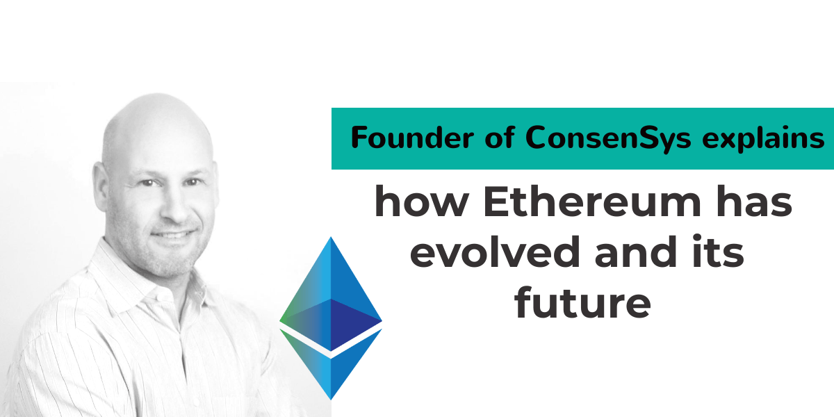 Founder of ConsenSys explains how Ethereum has evolved and its future