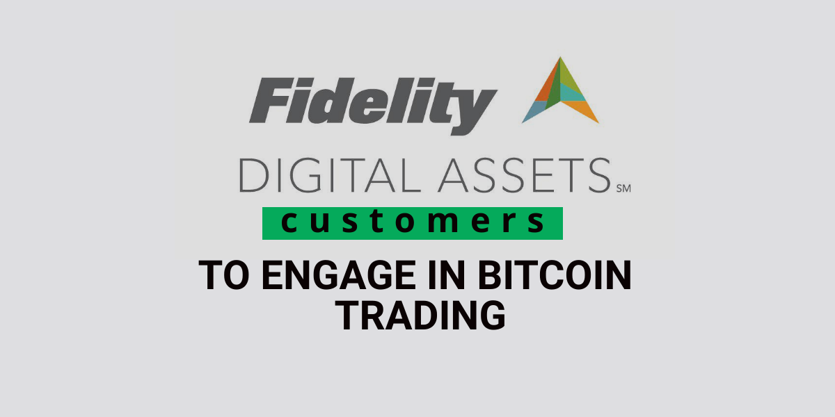 Fidelity Digital Assets’ institutional customers to engage in Bitcoin trading